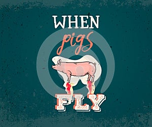 When pigs fly English idiom typography with pig illustration, vintage poster concept
