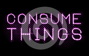 Pink Neon Lights Consume Things Sign photo