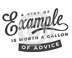 A pint of example is worth a gallon of advice