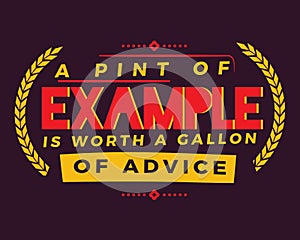 A pint of example is worth a gallon of advice