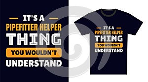 pipefitter helper T Shirt Design. It\'s a pipefitter helper Thing, You Wouldn\'t Understand