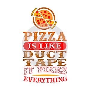 Pizza Is like duct tape it fixes everything. Funny food Quote good for print