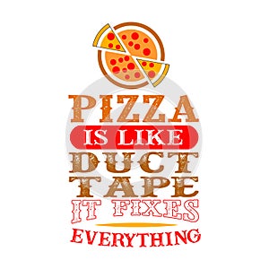 Pizza Is like duct tape it fixes everything. Funny food Quote good for print photo