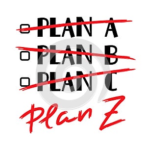 Plan A, B, C, Plan Z - funny handwritten quote. Print for inspiring and motivational poster