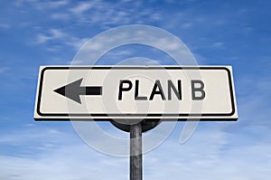 Plan B white road sign with arrow, arrow on blue sky background