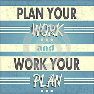 Plan your work, Work your Plan