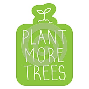 Plant More Trees sign. Hand drawn vector drawing and lettering. Green sticker