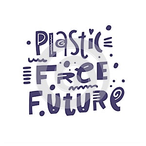 Plastic Free Future text. Motivational ecology lettering phrase.