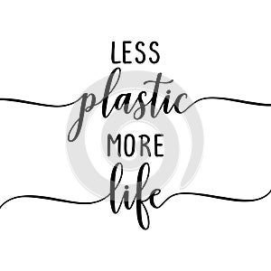 Less plastic more life - eco friendly slogan.