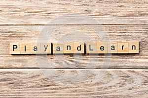 Play and learn word written on wood block. play and learn text on table, concept