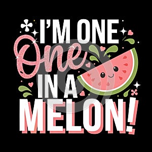Playful text proclaims, I\'m one in a melon! alongside a cute, smiling slice of watermelon photo