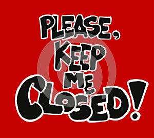 Please keep me closed