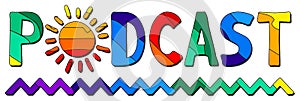 Podcast. Multicolor bright funny cartoon doodle isolated inscription. Colorful letters, sun, waves.