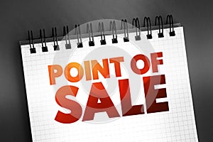 Point Of Sale - time and place where a retail transaction is completed, text on notepad, concept background