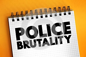 Police Brutality is the excessive and unwarranted use of force by law enforcement against an individual or a group, text concept