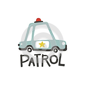 Police car. Patrol. Lettering and Vector childish illustration in simple hand-drawn Scandinavian style. Ideal for baby clothes,
