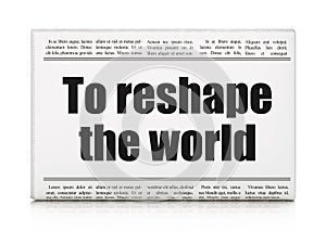 Political concept: newspaper headline To reshape The world