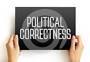 Political correctness - term used to describe language, policies, or measures that are intended to avoid offense, text concept on