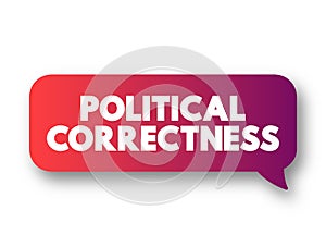 Political Correctness - term used to describe language, policies, or measures that are intended to avoid offense, text concept