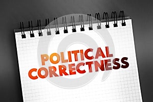 Political correctness - term used to describe language, policies, or measures that are intended to avoid offense, text on notepad