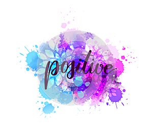 Positive - inspirational handwritten modern calligraphy lettering on watercolor painted splattered background. Blue and purple
