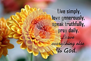 Positive life inspirational words - Live simply, love generously, speak truthfully, pray daily. Leave everything else to God.