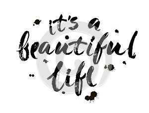 Positive life quote `It`s a beautiful life`. Hand drawn calligraphic lettering isolated on white background. Modern brush