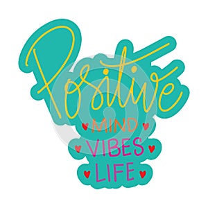 Positive mind positive vibes positive life hand lettering.