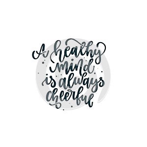 Positive quote hand drawn color vector lettering A healthy mind is always cheerful. Abstract drawing with text isolated