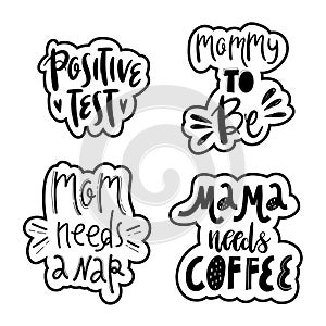 Positive test. Mommy to be. Mom needs a nap. Mama needs coffee. Vector set with moms life, motherhood lettering stickers