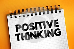 Positive thinking - means that you approach unpleasantness in a more positive and productive way, text concept on notepad