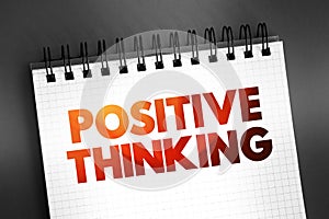 Positive Thinking - means that you approach unpleasantness in a more positive and productive way, text concept on notepad