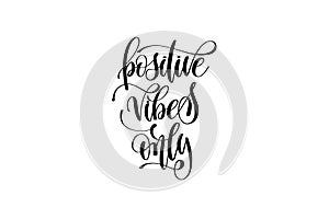 Positive vibes only hand written lettering inscription