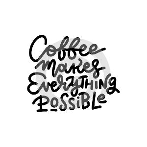 Poster lettering - Coffee makes everything possible. Isolated black on white.