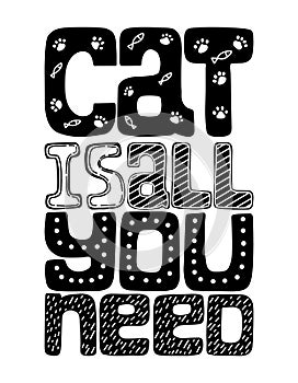 A poster with the words Cat is all you need. Concept black white poster for cat lovers. Hand-drawn. Hand lettering, Vector,