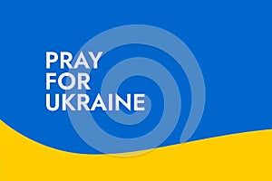 Poster with the words Pray for Ukraine on the background of the yellow-blue Ukrainian flag. Stand with Ukraine and save