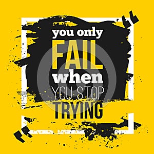 Poster You only fail when you stop trying. Motivation Business Quote for your design on black stain.