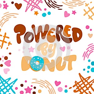 Powered by donut - funny pun lettering phrase. Donuts and sweets themed design. Flat style vector illustration