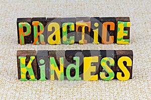 Practice kindness be kind gentle help people enjoy life