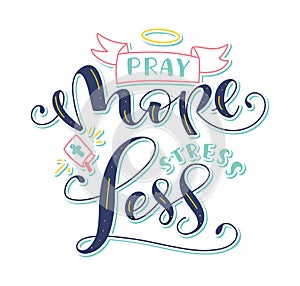 Pray more stress less - lettering with doodle elements, Holy Writ, halo - colored vector illustration isolated on white