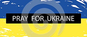 Pray for Ukraine concept banner or background. Patriotic of Ukraine flag. Abstract yellow-blue grunge background. Vector EPS 10