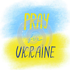 Pray for Ukraine on Ukrainian flag background. No war, stop the war. Yellow and blue Ukrainian Colors.