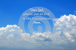 Prayer inspirational quote - Dear God, please put an end to the corona virus. Amen. On background of bright blue sky.