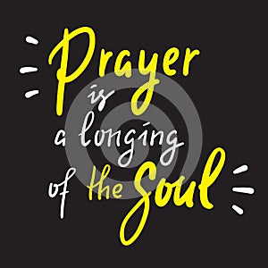 Prayer is a longing of the soul