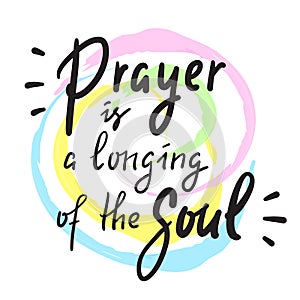 Prayer is a longing of the soul - inspire motivational religious quote. Hand drawn