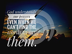 Prayer quote- God understands our prayer even when we can not find the words to say them.