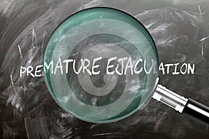 Learn, study and inspect Premature Ejaculation. A magnifying glass enlarging word \'premature ejaculation\' writ photo