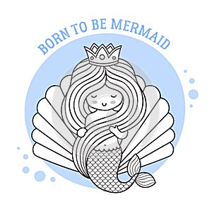 Princess mermaid on the background of a large seashell. Born to be mermaid quote. Cute cartoon character. Vector