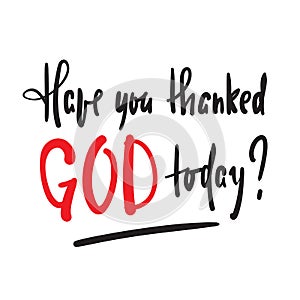 Have you thanked God today - religious inspire and motivational quote. photo