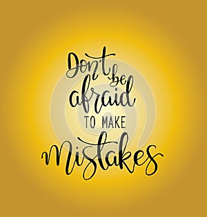 Dont be afraid to make mistakes quote lettering. Calligraphy inspiration graphic design typography element. Hand written